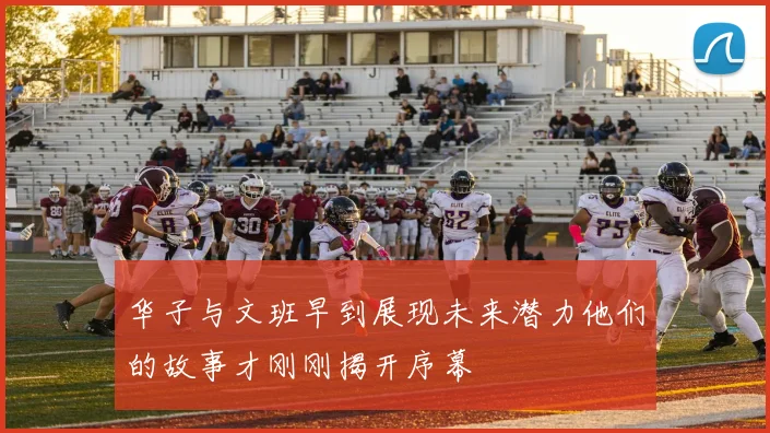 华子与文班早到展现未来潜力他们的故事才刚刚揭开序幕