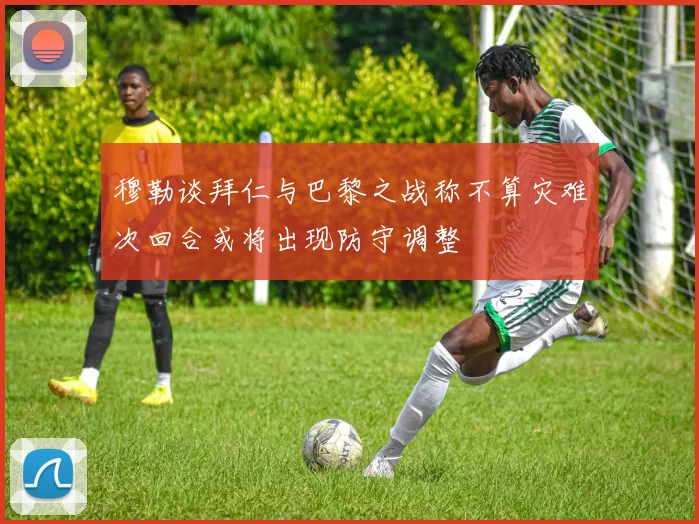 穆勒谈拜仁与巴黎之战称不算灾难次回合或将出现防守调整
