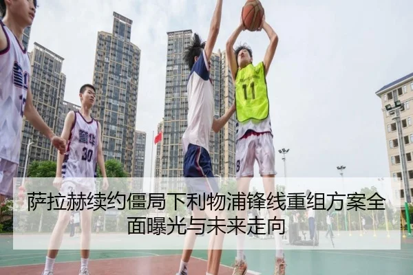 萨拉赫续约僵局下利物浦锋线重组方案全面曝光与未来走向（BAJIESPORTS）